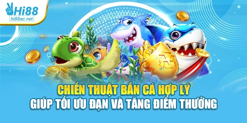 Chiến thuật bắn cá hợp lý giúp tối ưu đạn và tăng điểm thưởng