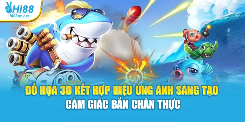 Đồ họa 3D kết hợp hiệu ứng ánh sáng tạo cảm giác bắn chân thực