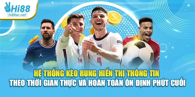 Hệ thống kèo rung hiển thị thông tin theo thời gian thực và hoàn toàn ổn định phút cuối