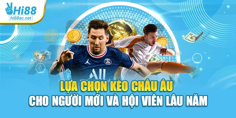 Lựa chọn kèo châu Âu cho người mới và hội viên lâu năm